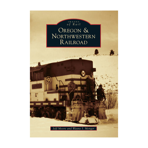 OREGON & NORTHWESTERN RAILROAD: IMAGES OF RAIL