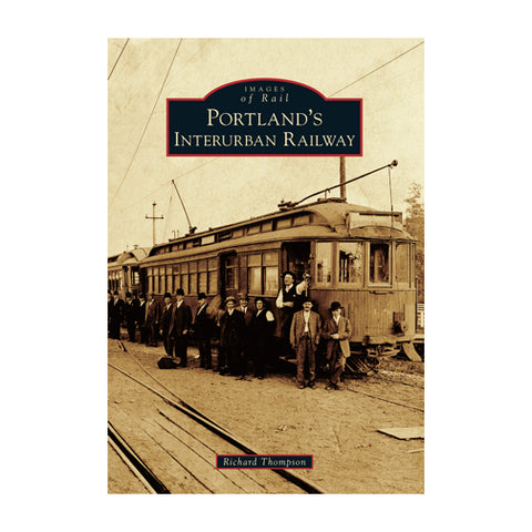 PORTLAND'S INTERURBAN RAILWAY: IMAGES OF RAIL